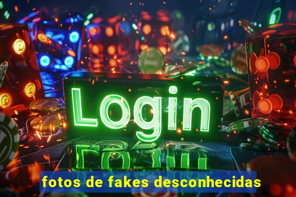 fotos de fakes desconhecidas